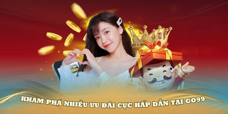 Khám phá nhiều ưu đãi cực hấp dẫn tại GO99